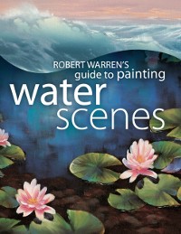 Cover Robert Warren's Guide to Painting Water Scenes