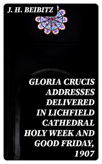 Cover Gloria Crucis addresses delivered in Lichfield Cathedral Holy Week and Good Friday, 1907