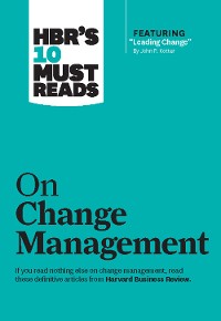 Cover HBR's 10 Must Reads on Change Management (including featured article "Leading Change," by John P. Kotter)