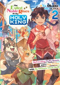 Cover The Exiled Noble Rises as the Holy King: Befriending Fluffy Beasts and a Holy Maiden with My Ultimate Cheat Skill! Volume 2
