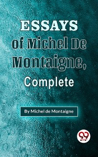 Cover The Essays Of Michel De Montaigne , Complete