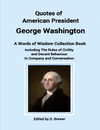 Cover Quotes of American President George Washington, a Words of Wisdom Collection Book, Including the Rules of Civility and Decent Behaviour In Company and Conversation