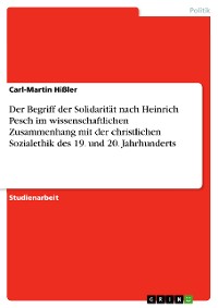Cover Der Begriff der Solidarität nach Heinrich Pesch im wissenschaftlichen Zusammenhang mit der christlichen Sozialethik des 19. und 20. Jahrhunderts