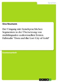 Cover Der Umgang mit fremdsprachlichen Segmenten in der Übersetzung von multilingualen audiovisuellen Texten. Fallstudie "Dora and the Lost City of Gold"