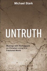 Cover Untruth: Musings with Kierkegaard on Christian Living in a Fractured World