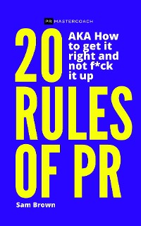 Cover 20 Rules of PR AKA - How to get it right and not f**k it up