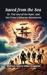 Cover Saved from the Sea Or, The Loss of the Viper, and her Crew's Saharan Adventures