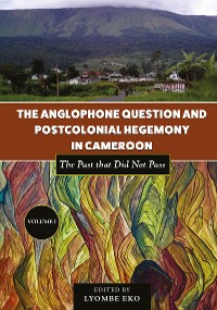 Cover The Anglophone Question and Postcolonial Hegemony in Cameroon