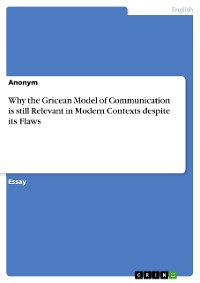 Cover Why the Gricean Model of Communication is still Relevant in Modern Contexts despite its Flaws