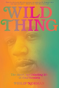Cover Wild Thing: The Short, Spellbinding Life of Jimi Hendrix