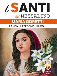 Cover i santi del messalino Maria Goretti. La vita. Il perdono. I luoghi