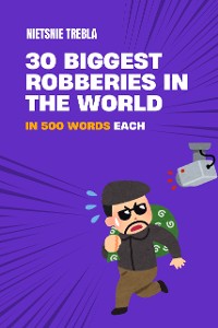 Cover 30 Biggest Robberies in the World in 500 Words Each