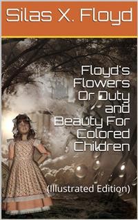 Cover Floyd's Flowers Or Duty and Beauty For Colored Children / Being One Hundred Short Stories Gleaned from the Storehouse / of Human Knowledge and Experience Simple Amusing Elevating