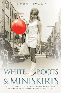 Cover White Boots & Miniskirts - A True Story of Life in the Swinging Sixties