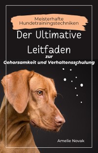 Cover Meisterhafte Hundetrainingstechniken: Der Ultimative Leitfaden zur Gehorsamkeit und Verhaltensschulung