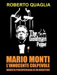 Cover Mario Monti, l'innocente colpevole: modesta psicopatologia di un burattino
