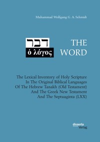 Cover THE WORD. The Lexical Inventory of Holy Scripture In The Original Biblical Languages Of The Hebrew Tanakh (Old Testament) And The Greek New Testament And The Septuaginta (LXX)