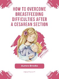 Cover How to overcome breastfeeding difficulties after a cesarean section