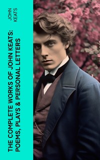 Cover The Complete Works of John Keats: Poems, Plays & Personal Letters