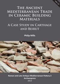 Cover Ancient Mediterranean Trade in Ceramic Building Materials: A Case Study in Carthage and Beirut