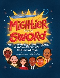 Cover Mightier Than the Sword: Rebels, Reformers, and Revolutionaries Who Changed the World Through Writing