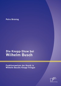 Cover Die Knopp-Show bei Wilhelm Busch: Funktionsweisen der Komik in Wilhelm Buschs Knopp-Trilogie