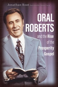 Cover Oral Roberts and the Rise of the Prosperity Gospel
