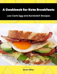 Cover A Cookbook for Keto Breakfasts: Low Carb Egg and Sandwich Recipes