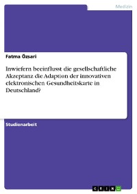 Cover Inwiefern beeinflusst die gesellschaftliche Akzeptanz die Adaption der innovativen elektronischen Gesundheitskarte in Deutschland?