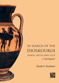 Cover In Search of the Dioskouroi. Image, Myth and Cult