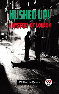 Cover Hushed Up! A Mystery Of London