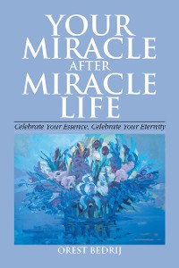 Cover Your Miracle After Miracle Life  Celebrate Your Essence, Celebrate Your Eternity