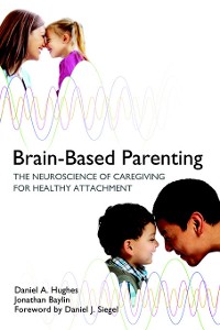 Cover Brain-Based Parenting: The Neuroscience of Caregiving for Healthy Attachment