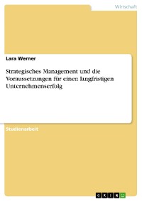 Cover Strategisches Management und die Voraussetzungen für einen langfristigen Unternehmenserfolg