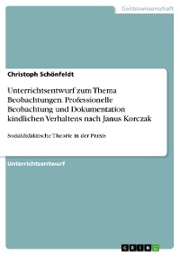 Cover Unterrichtsentwurf zum Thema Beobachtungen. Professionelle Beobachtung und Dokumentation kindlichen Verhaltens nach Janus Korczak