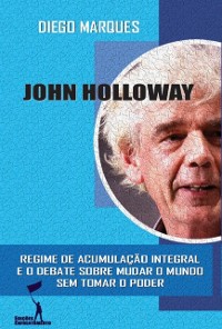 Cover John Holloway: Regime de Acumulação Integral e o debate sobre como mudar o mundo sem tomar o poder