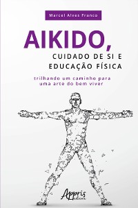 Cover Aikido, Cuidado de si e Educação Física: Trilhando Um Caminho para uma Arte do Bem Viver