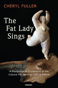 Cover The Fat Lady Sings : A Psychological Exploration of the Cultural Fat Complex and its Effects