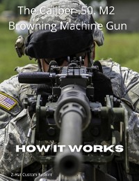 Cover HOW IT WORKS: The Caliber .50. M2 Browning Machine Gun