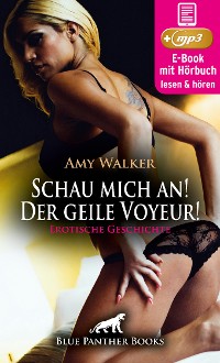 Cover Schau mich an! Der geile Voyeur! Erotische Geschichte | Erotik Audio Story | Erotisches Hörbuch