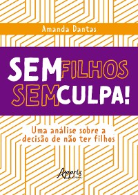 Cover Sem Filhos, Sem Culpa! Uma Análise Sobre a Decisão de não ter Filhos