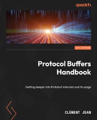 Cover Protocol Buffers Handbook : Getting deeper into Protobuf internals and its usage