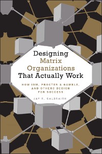 Cover Designing Matrix Organizations that Actually Work