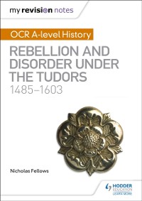 Cover My Revision Notes: OCR A-level History: Rebellion and Disorder under the Tudors 1485-1603