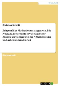 Cover Zeitgemäßes Motivationsmanagement. Die Nutzung motivationspsychologischer Ansätze zur Steigerung der Arbeitsleistung und Arbeitszufriedenheit