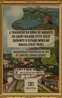 Cover A Tradução da Obra de Auguste de Saint-Hilaire (1779-1853) durante o Estado Novo no Brasil (1937-1945)