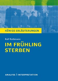 Cover Im Frühling sterben von Ralf Rothmann. Textanalyse und Interpretation mit ausführlicher Inhaltsangabe und Abituraufgaben mit Lösungen.