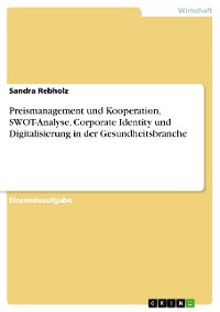 Cover Preismanagement und Kooperation, SWOT-Analyse, Corporate Identity und Digitalisierung in der Gesundheitsbranche