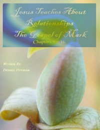 Cover Jesus Teaches About Relationships: The Gospel of Mark Chapters 9 - 16