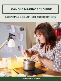 Cover Candle Making 101 Guide: Essentials & Equipment for Beginners